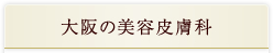 大阪の美容皮膚科

